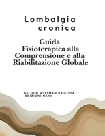 Lombalgia cronica Guida Fisioterapica alla Comprensione e alla Riabilitazione Globale (Italian Edition) B0GDFXVXG7 Book Cover