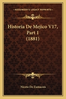 Historia De Mejico V17, Part 1 (1881) 1160119066 Book Cover