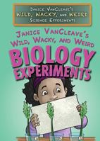 Janice VanCleave's Wild, Wacky, and Weird Biology Experiments 1477789677 Book Cover