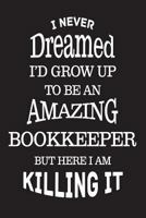 I Never Dreamed I'd Grow Up To Be An Amazing Bookkeeper But Here I Am Killing It: Best Bookkeeper Ever Appreciation Gift Notebook 1721997466 Book Cover