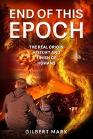 END OF THIS EPOCH: The Real Origin History and Finish of Humans B0F7XCHFKP Book Cover