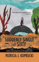 Suddenly Single at Sixty: A Guide to Overcoming the Loss of Your Significant Other 1504314182 Book Cover