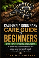 California Kingsnake Care Guide for Beginners: A Complete Owner’s Handbook to Enclosure Setup, Heating and Humidity, Feeding, Handling, Shedding, ... and Lifelong California Kingsnake Care B0HHNHHP5T Book Cover