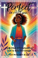 Perfect in His Eyes: Faith- Filled Affirmations from A to Z to Build Self-Esteem B0DS8KFT8L Book Cover