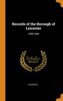 Records of the Borough of Leicester: 1509-1603 1021266612 Book Cover