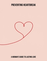 Preventing Heartbreak: A Woman'S Guide To Lasting Love B0FQBGM2PQ Book Cover