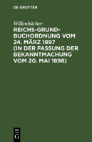 Reichs-Grundbuchordnung Vom 24. März 1897 (in Der Fassung Der Bekanntmachung Vom 20. Mai 1898) 3112459997 Book Cover