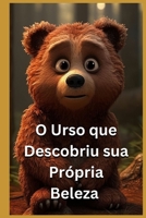O Urso que Descobriu sua Própria Beleza B0C129XWNG Book Cover