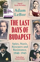 The Last Days of Budapest: Spies, Nazis, Rescuers and Resistance in a City Under Siege, 1940–1945 (Wolf Brother) 1801100772 Book Cover