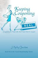 Keeping Couponing Real: Couponing for those who don't have time to coupon 0985678003 Book Cover