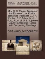 Mrs. C. D. Pierce, Trustee of the Estate of J. A. Kunkel, Bankrupt, Petitioner, v. J. A. Kunkel, B. F. Edwards, J. K. Ford, Jr., et al. U.S. Supreme ... of Record with Supporting Pleadings 1270367129 Book Cover