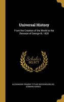 Universal History: From the Creation of the World to the Decease of George III, 1820 0469724307 Book Cover