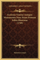 Ecclesiae Venetae Antiquis Monumentis Nunc Etiam Primum Editis Illustratae (1749) 1165435268 Book Cover