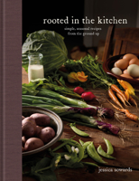 Rooted in the Kitchen: Simple, Seasonal Recipes from the Ground Up B0H7VNYSLW Book Cover