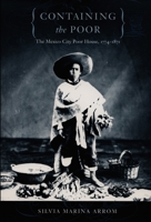 Containing the Poor: The Mexico City Poor House, 1774-1871 0822325616 Book Cover