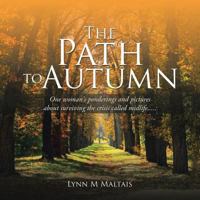 The Path to Autumn: One Woman's Ponderings and Pictures about Surviving the Crisis Called Midlife..... 1504372867 Book Cover