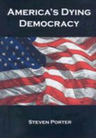 America's Dying Democracy: Why the Republican and Democratic Parties Can No Longer Serve the People 0962537268 Book Cover