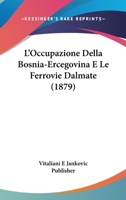 L'Occupazione Della Bosnia-Ercegovina E Le Ferrovie Dalmate (1879) 1166706095 Book Cover
