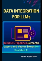 Data Integration for LLMs: Build ETL pipelines semantic layers and vector stores for scalable AI B0FKZXR8MK Book Cover