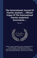 The International Journal Of Psycho-analysis ... Official Organ Of The International Psycho-analytical Association ...; Volume 3 1021851302 Book Cover