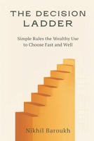 The Decision Ladder: Simple Rules the Wealthy Use to Choose Fast and Well 9376558073 Book Cover