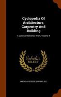 Cyclopedia Of Architecture, Carpentry And Building: A General Reference Work, Volume 4... 1347566171 Book Cover