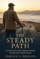 The Steady Path - A Devotional For Men Walking Faithfully Through Life's Middle Seasons B0GCYZBMQ9 Book Cover