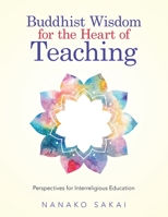 Buddhist Wisdom for the Heart of Teaching: Perspectives for Interreligious Education 1532053215 Book Cover