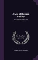 A Life of Richard Badiley: Vice-Admiral of the Fleet (Classic Reprint) 1428652140 Book Cover