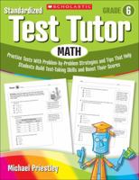 Standardized Test Tutor: Math: Grade 6: Practice Tests With Problem-by-Problem Strategies and Tips That Help Students Build Test-Taking Skills and Boost Their Scores 0545096081 Book Cover