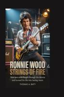 Ronnie Wood: Strings of Fire: How one artist fought through the storms and turned his life into lasting music B0G4GN3MVT Book Cover