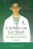 A Gifted Life Cut Short: The Jeffrey Peck Story (a memoir) 0692867961 Book Cover