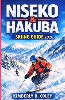 Niseko & Hakuba Skiing Guide 2026: Everything You Need to Plan, Ski, and Fall in Love With Japan’s Ultimate Winter Destinations B0GJD926BN Book Cover