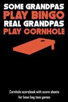 Some Grandpas Play Bingo Real Grandpas Play Cornhole: Cornhole scorebook with score sheets for bean bag toss games 1794158545 Book Cover