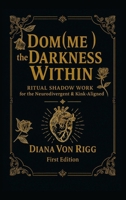 Dom(me) the Darkness Within: Ritual Shadow Work for the Neurodivergent & Kink-Aligned 1836883927 Book Cover