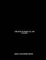 I Believe In Using All The Colors: Adult Coloring Book for Fabulous Drag Queens B08HJ5HN1Z Book Cover