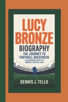 LUCY BRONZE BIOGRAPHY: The Journey to Football Greatness – The Inspiring Story of a Women’s Football Icon B0DQFH1J66 Book Cover