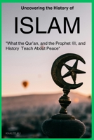 Uncovering the History of Islam: "What the Qur’an, and the Prophet ?, and History Teach About Peace" B0FKY4QZKH Book Cover