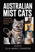 Australian Mist Cats: The Ultimate Guide for Care, Grooming, and Training B0GK1CZ1PR Book Cover