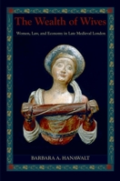 The Wealth of Wives: Women, Law & Economy in Late Medieval London 0195311760 Book Cover