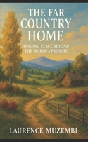The Far Country Home: Finding Peace Beyond the World's Promise B0FL7P7F2L Book Cover