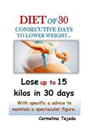 Diet of 30 Consecutive Days to Lower Weight...: Lose Up to 15 Kilos in Just 30 Days with Specific Advice to Maintain a Spectacular Figure. 1092970339 Book Cover