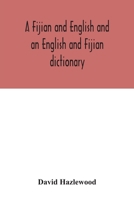 A Fijian and English and an English and Fijian Dictionary: With Examples of Common and Peculiar Modes of Expression and Uses of Words; Also, Containing Brief Hints on Native Customs, Proverbs, the Nat 9354033431 Book Cover