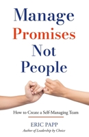 Manage Promises Not People: How To Create A Self-Managing Team B0CV9NJRKW Book Cover