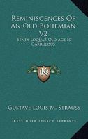 Reminiscences Of An Old Bohemian V2: Senex Loquaz-Old Age Is Garrulous 1163270156 Book Cover