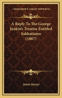 A Reply to the Rev. Dr. George Junkin's Treatise Entitled "sabbatismos;" 1247919668 Book Cover