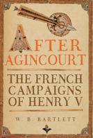 After Agincourt: The French Campaigns of Henry V B0FSJT7Y64 Book Cover