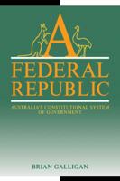A Federal Republic: Australia's Constitutional System of Government 0521377463 Book Cover