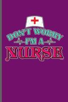 Don't Worry I'm a Nurse: Nurse Rescue RD EMT CNA notebooks gift (6x9) Dot Grid notebook to write in 1097683028 Book Cover