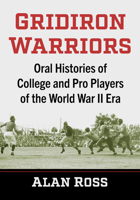 Gridiron Warriors : Oral Histories of College and Pro Players of the World War II Era 1476699070 Book Cover
